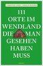 111 Orte im Wendland, die man gesehen haben muss