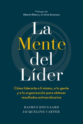La Mente del Líder (the Mind of the Leader Spanish Edition): Cómo Liderarte a Ti Mismo, a Tu Gente Y a Tu Organización Para Obte
