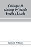 Catalogue of paintings by Joaqui´n Sorolla y Bastida, under the management of the Hispanic Society of America, February 14 to Ma