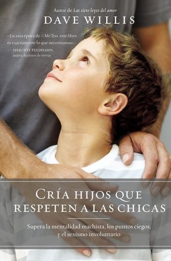 Cría Hijos Que Respeten a Las Chicas (Raising Boys Who Respect Girls, Spanish Edition): Supera La Mentalidad Machista, Los Punto