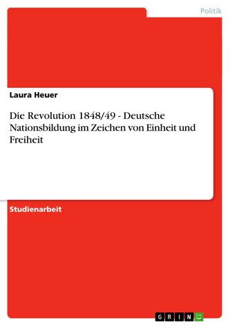 Die Revolution 1848/49 - Deutsche Nationsbildung im Zeichen von Einheit und Freiheit