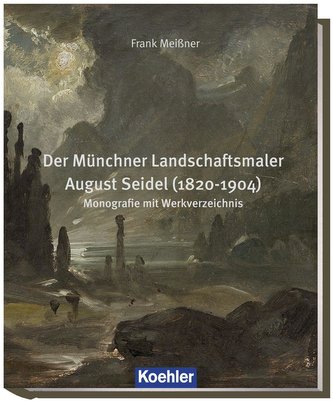 Der Münchner Landschaftsmaler August Seidel (1820-1904)