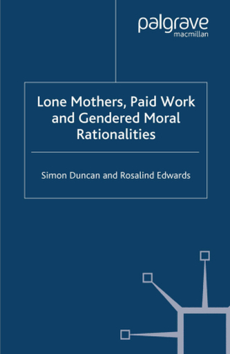 Lone Mothers, Paid Work and Gendered Moral Rationalitie