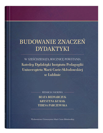Budowanie znaczeń dydaktyki W sześćdziesiątą rocznicę powstania Katedry Dydaktyki Instytutu Pedagog