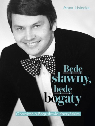 Będę sławny, będę bogaty.