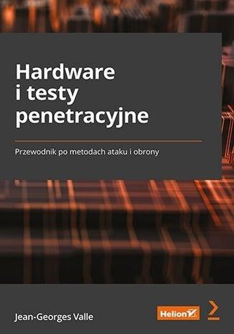 Hardware i testy penetracyjne Przewodnik po metodach ataku i obrony Hardware i testy penetracyjne Przewodnik po metodach ataku i obrony
