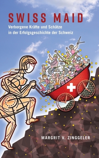 Swiss Maid; Verborgene Krafte und Schatze in der Erfolgsgeschichte der Schweiz