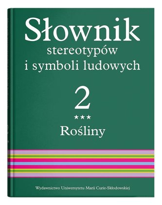 Słownik stereotypów i symboli ludowych Tom 2 Zeszyt 3 Rośliny kwiaty Słownik stereotypów i symboli ludowych Tom 2 Zeszyt 3 Rośliny kwiaty