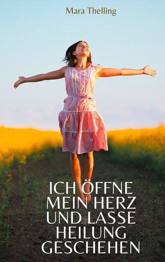 Ich öffne mein Herz und lasse Heilung geschehen