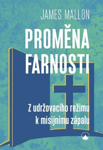 Proměna farnosti - Z udržovacího režimu k misijnímu zápalu Proměna farnosti - Z udržovacího režimu k misijnímu zápalu