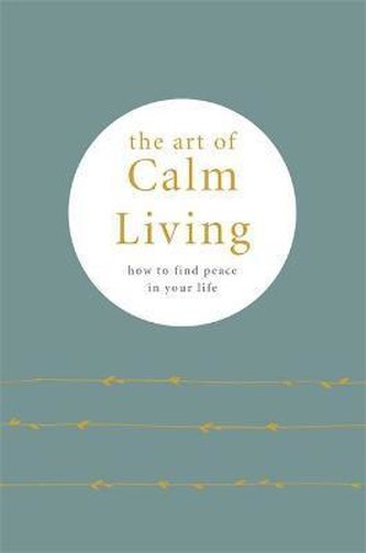 The Art of Calm Living : How to Find Calm and Live Peacefully