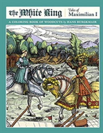 The White King Tales of Maximilian I a Coloring Book of Woodcuts by Hans Burgkmair