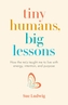 Tiny Humans, Big Lessons