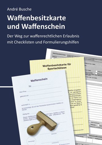 Waffenbesitzkarte und Waffenschein - Der Weg zur waffenrechtlichen Erlaubnis nach aktuellem Waffengesetz mit Checklisten und For