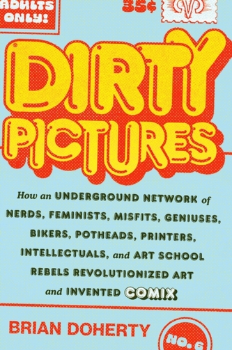 Dirty Pictures: How an Underground Network of Nerds, Feminists, Bikers, Potheads, Intellectuals, and Art School Rebels R