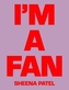 Sheena Patel - I'M A FAN