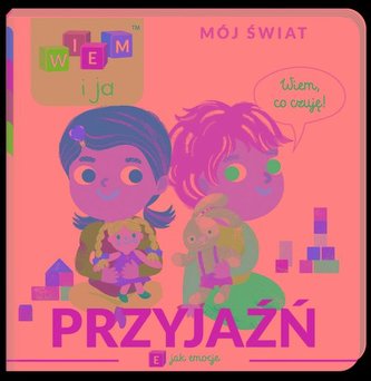 Wiem i ja! Mój świat E jak emocje Przyjaźń