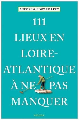 111 Lieux en Loire-Atlantique à ne pas manquer