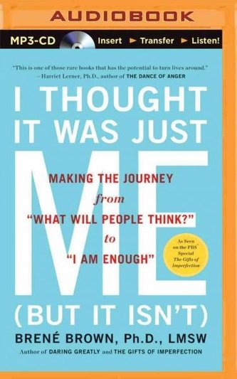 I Thought It Was Just Me (But It Isn't): Making the Journey from "What Will People Think?" to "I Am Enough"