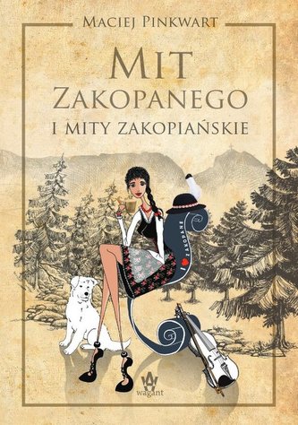 Mit Zakopanego i mity zakopiańskie Mit Zakopanego i mity zakopiańskie
