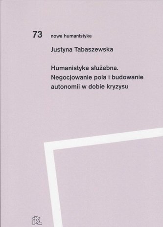 Humanistyka służebna. Negocjowanie pola i budowanie autonomii w dobie kryzysu