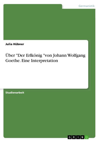 Über "Der Erlkönig "von Johann Wolfgang Goethe. Eine Interpretation