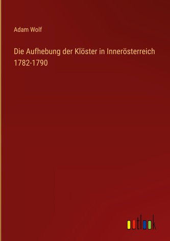 Die Aufhebung der Klöster in Innerösterreich 1782-1790