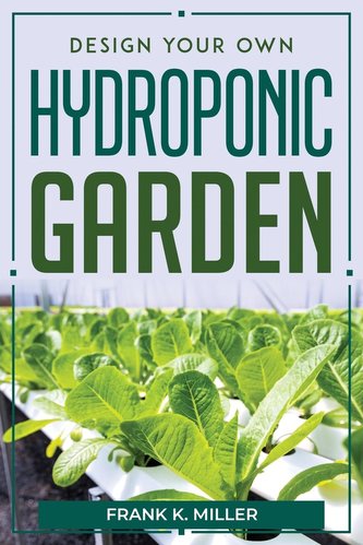 DESIGN YOUR OWN HYDROPONIC GARDEN