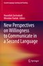 New Perspectives on Willingness to Communicate in a Second Language