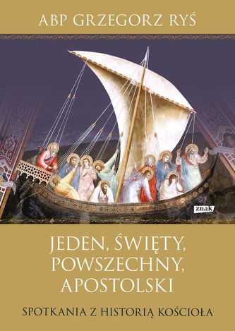 Jeden, święty, powszechny, apostolski Spotkania z historią Kościoła