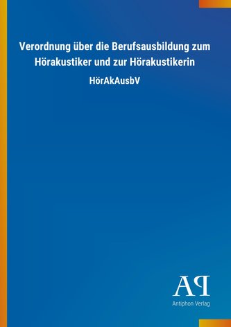 Verordnung über die Berufsausbildung zum Hörakustiker und zur Hörakustikerin