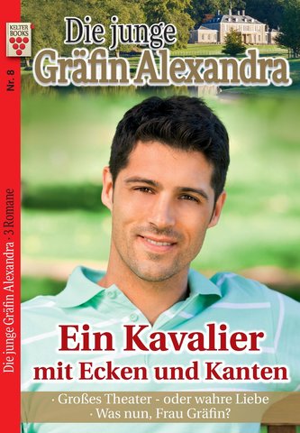 Die junge Gräfin Alexandra Nr. 8: Ein Kavalier mit Ecken und Kanten / Großes Theater - oder wahre Liebe / Was nun, Frau Gräfin?