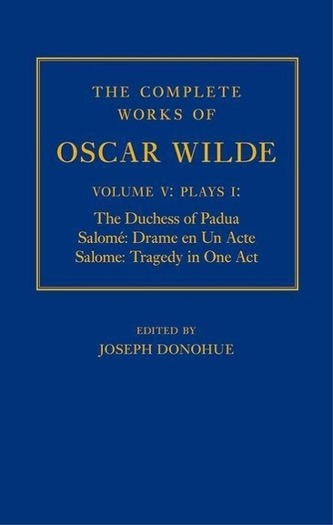 The Complete Works of Oscar Wilde: Volume V, Plays I: The Duchess of Padua/Salome: Drame En Un Acte/Salome: Tragedy in One Act