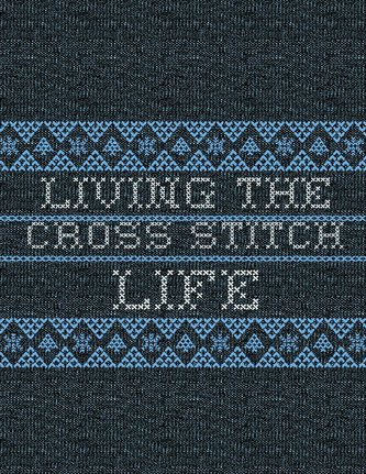 Living The Cross Stitch Life: Cross Stitchers Journal - DIY Crafters - Hobbyists - Pattern Lovers - Collectibles - Gift For Craf