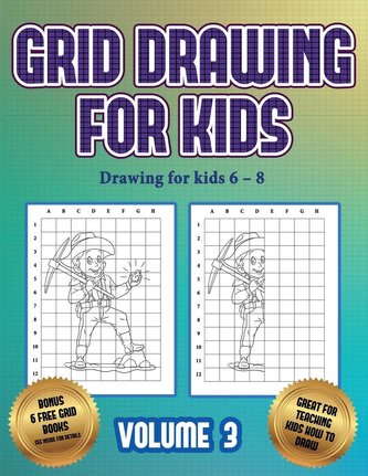 Drawing for kids 6 - 8 (Grid drawing for kids - Volume 3): This book teaches kids how to draw using grids