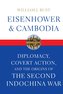 Eisenhower and Cambodia: Diplomacy, Covert Action, and the Origins of the Second Indochina War