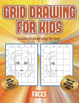 Learn to draw step by step (Grid drawing for kids - Faces): This book teaches kids how to draw faces using grids