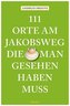111 Orte am Jakobsweg, die man gesehen haben muss