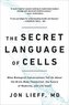 The Secret Language of Cells: What Biological Conversations Tell Us about the Brain-Body Connection, the Future of Medicine, and