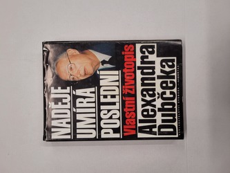 Naděje umírá poslední: vlastní životopis A. Dubčeka