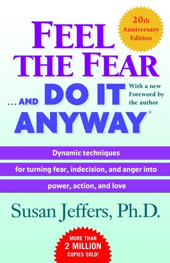 Feel the Fear . . . and Do It Anyway (R): Dynamic Techniques for Turning Fear, Indecision, and Anger Into Power, Action, and Lov