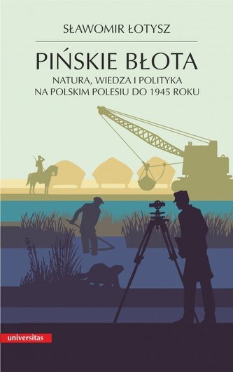 Pińskie błota. Natura, wiedza i polityka na polskim Polesiu do 1945 roku Pińskie błota. Natura, wiedza i polityka na polskim Polesiu do 1945 roku