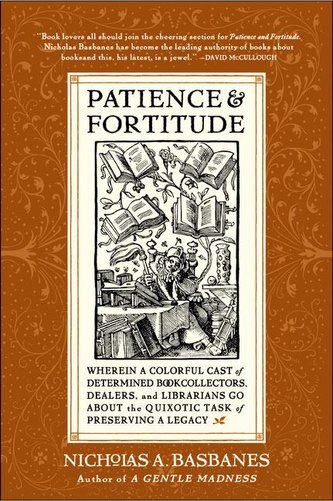 Patience & Fortitude: Wherein a Colorful Cast of Determined Book Collectors, Dealers, and Librarians Go about the Quixotic Task
