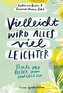 Vielleicht wird alles viel leichter