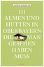 111 Almen und Hütten in Oberbayern, die man gesehen haben muss