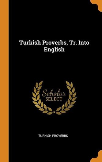 Turkish Proverbs, Tr. Into English