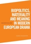 Biopolitics, Materiality and Meaning in Modern European Drama