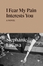 I Fear My Pain Interests You