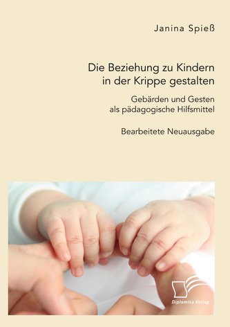 Die Beziehung zu Kindern in der Krippe gestalten. Gebärden und Gesten als pädagogische Hilfsmittel