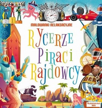 Malowanki relaksacyjne. Rycerze, piraci, rajdowcy Malowanki relaksacyjne. Rycerze, piraci, rajdowcy
